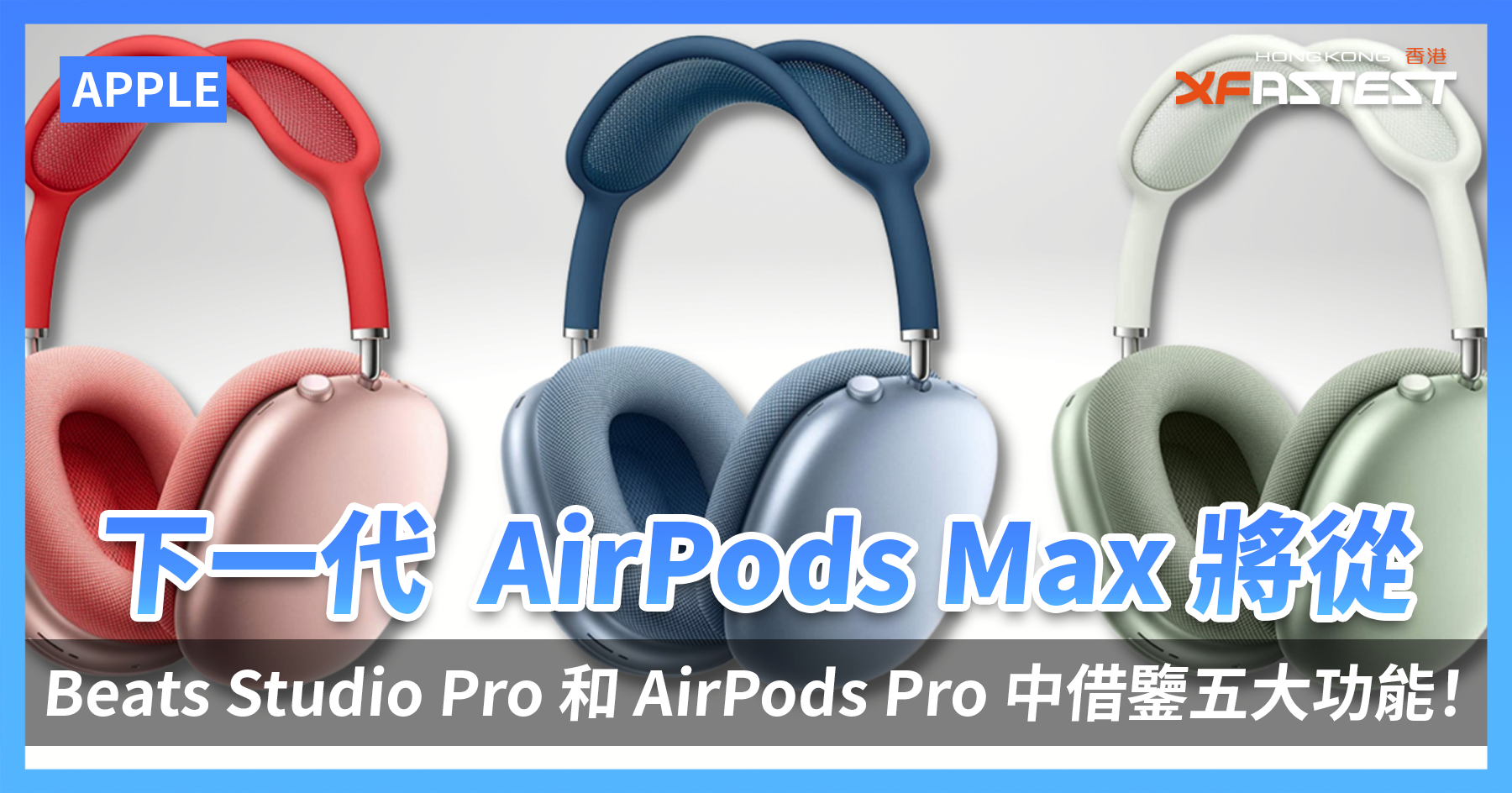 有報導指下一代AirPods Max 將從Beats Studio Pro 和AirPods Pro 中借鑒五大功能！ - XFastest Hong  Kong